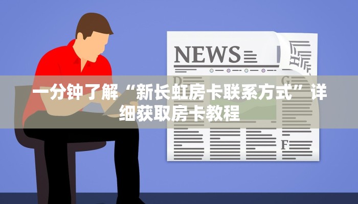 一分钟了解“新长虹房卡联系方式”详细获取房卡教程