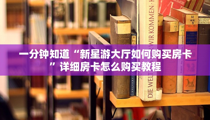 一分钟知道“新星游大厅如何购买房卡”详细房卡怎么购买教程