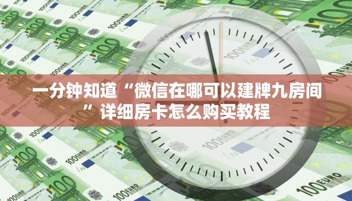一分钟知道“微信在哪可以建牌九房间”详细房卡怎么购买教程