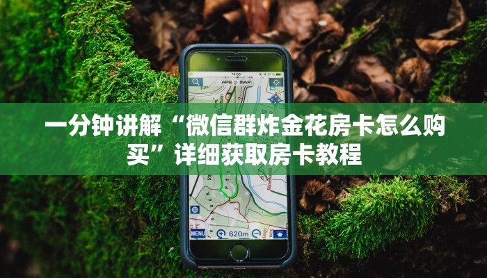 一分钟讲解“微信群炸金花房卡怎么购买”详细获取房卡教程 一分钟讲解“微信群炸金花房卡怎么购买”详细获取房卡教程