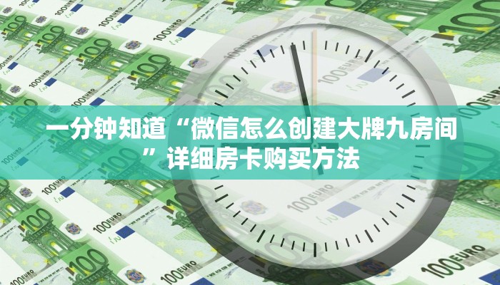 一分钟了解“微信拼三张怎么开房间”详细获取房卡教程