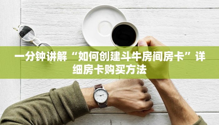 一分钟讲解“如何创建斗牛房间房卡”详细房卡购买方法