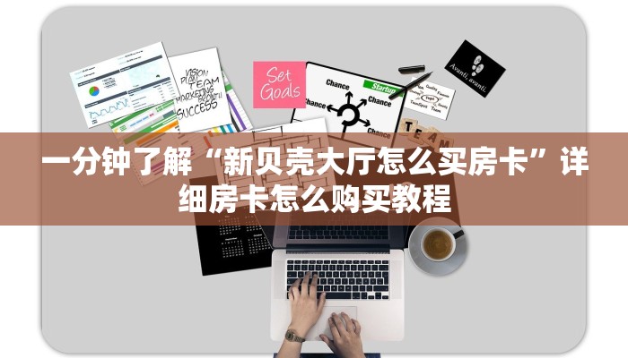 一分钟了解“新贝壳大厅怎么买房卡”详细房卡怎么购买教程