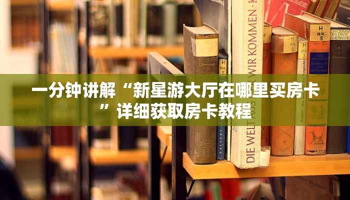 一分钟讲解“新星游大厅在哪里买房卡”详细获取房卡教程
