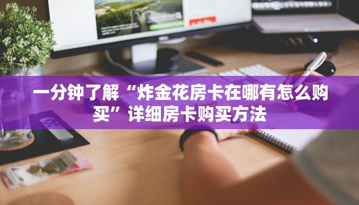 一分钟了解“炸金花房卡在哪有怎么购买”详细房卡购买方法
