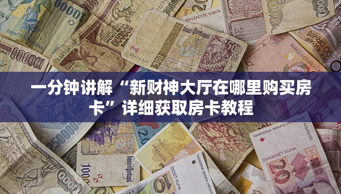 一分钟讲解“新财神大厅在哪里购买房卡”详细获取房卡教程