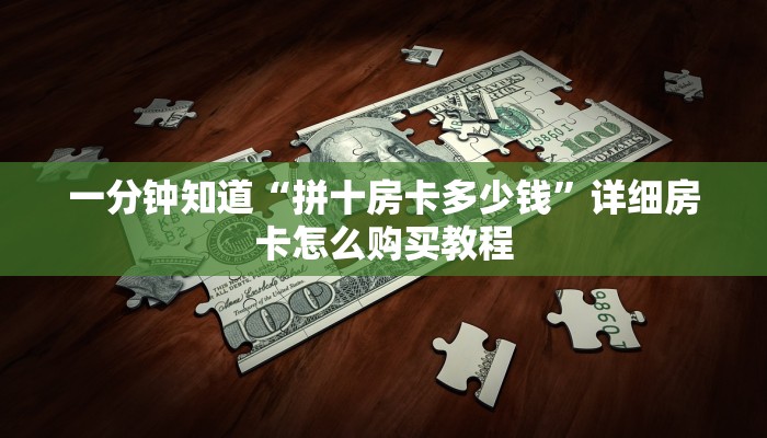 一分钟知道“拼十房卡多少钱”详细房卡怎么购买教程 一分钟知道“拼十房卡多少钱”详细房卡怎么购买教程