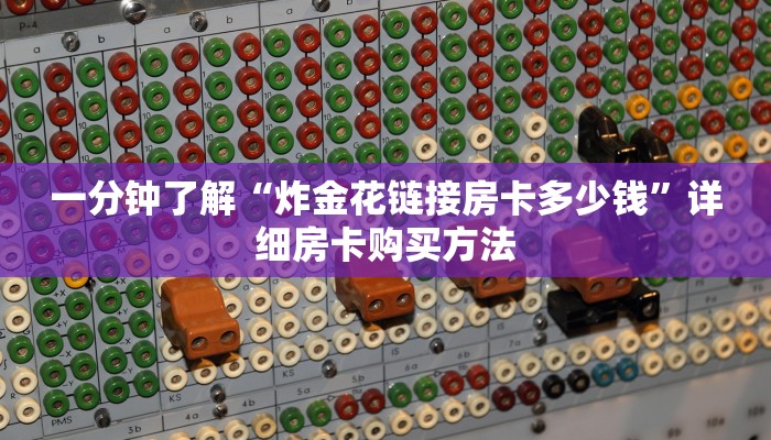 一分钟了解“炸金花链接房卡多少钱”详细房卡购买方法