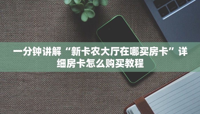 一分钟讲解“新卡农大厅在哪买房卡”详细房卡怎么购买教程
