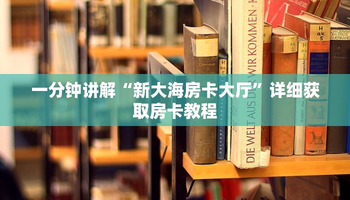 一分钟讲解“新大海房卡大厅”详细获取房卡教程