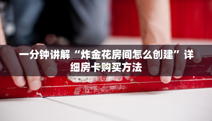 一分钟讲解“炸金花房间怎么创建”详细房卡购买方法