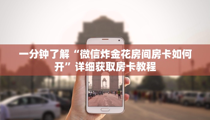 一分钟了解“微信炸金花房间房卡如何开”详细获取房卡教程