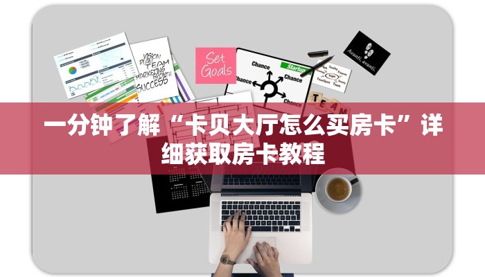 一分钟了解“卡贝大厅怎么买房卡”详细获取房卡教程