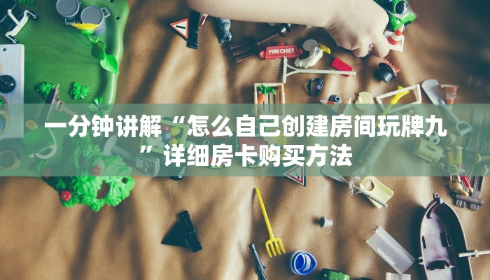 一分钟讲解“怎么自己创建房间玩牌九”详细房卡购买方法