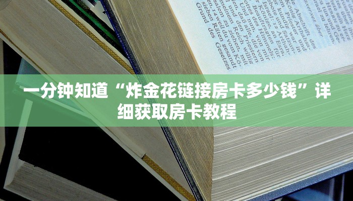 一分钟知道“炸金花链接房卡多少钱”详细获取房卡教程
