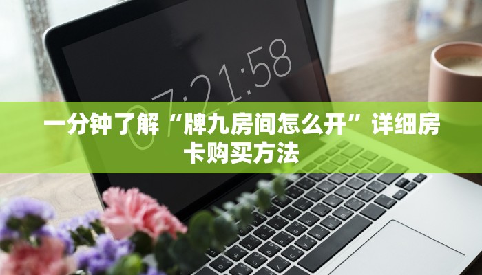 一分钟了解“牌九房间怎么开”详细房卡购买方法