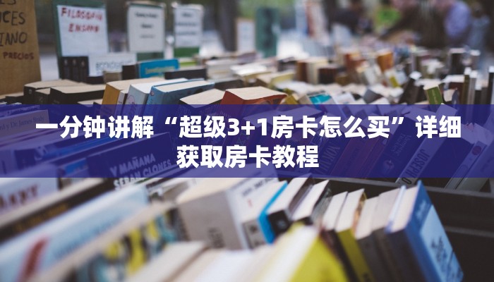 一分钟讲解“超级3+1房卡怎么买”详细获取房卡教程