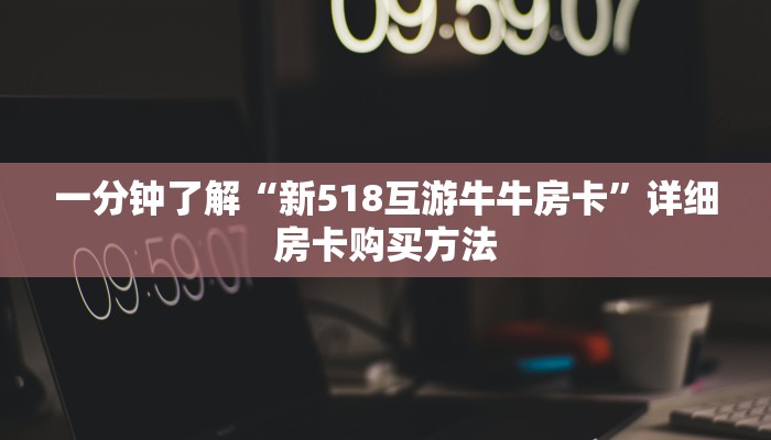 一分钟了解“新518互游牛牛房卡”详细房卡购买方法