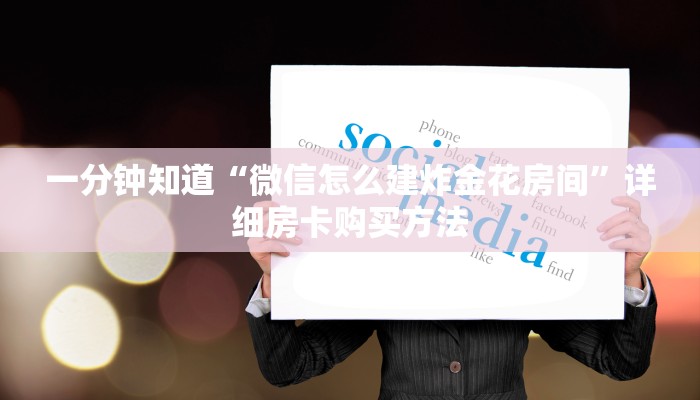一分钟知道“微信怎么建炸金花房间”详细房卡购买方法