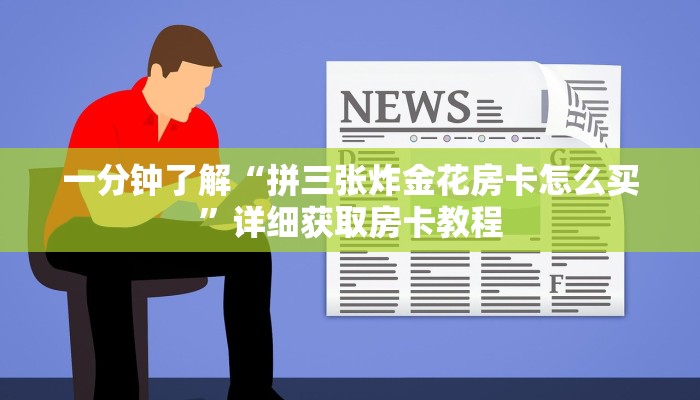 一分钟了解“拼三张炸金花房卡怎么买”详细获取房卡教程