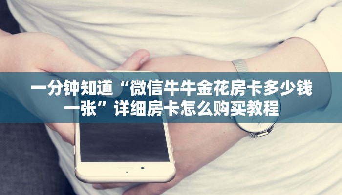 一分钟知道“微信牛牛金花房卡多少钱一张”详细房卡怎么购买教程