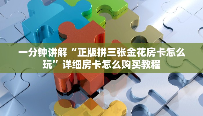一分钟讲解“正版拼三张金花房卡怎么玩”详细房卡怎么购买教程