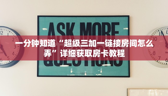 一分钟知道“超级三加一链接房间怎么弄”详细获取房卡教程
