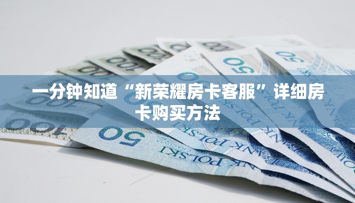 一分钟知道“新荣耀房卡客服”详细房卡购买方法