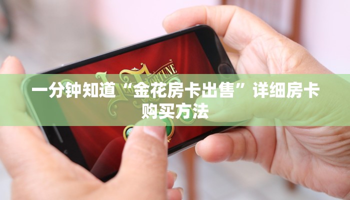 一分钟知道“金花房卡出售”详细房卡购买方法