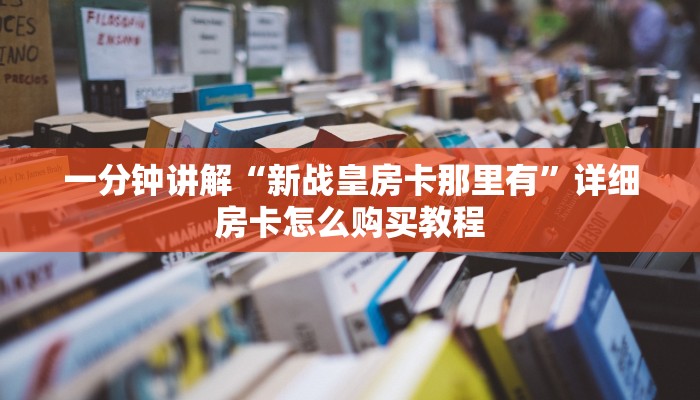 一分钟讲解“新战皇房卡那里有”详细房卡怎么购买教程