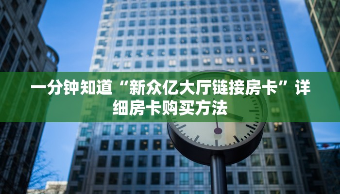 一分钟知道“新众亿大厅链接房卡”详细房卡购买方法