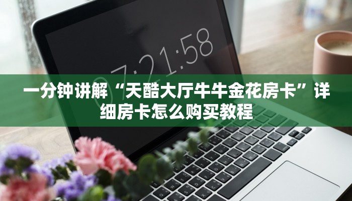 一分钟讲解“天酷大厅牛牛金花房卡”详细房卡怎么购买教程