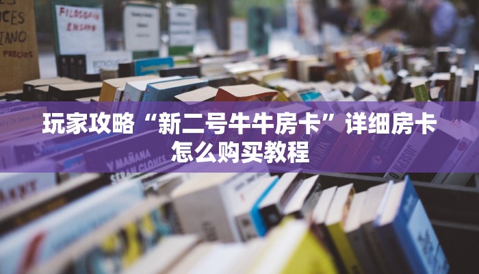 玩家攻略“新二号牛牛房卡”详细房卡怎么购买教程