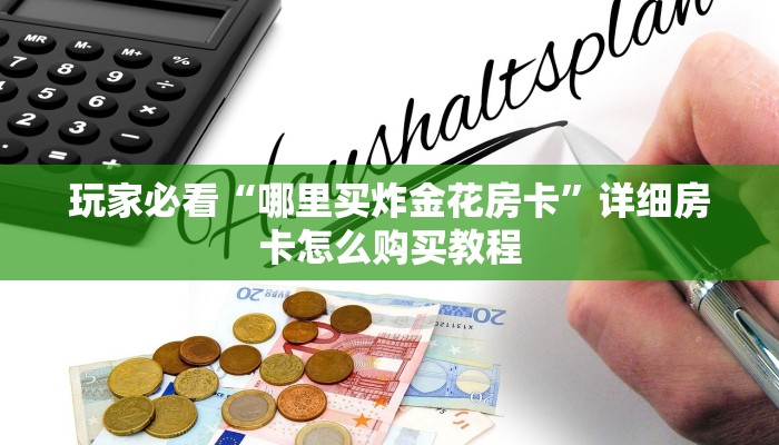 玩家必看“哪里买炸金花房卡”详细房卡怎么购买教程