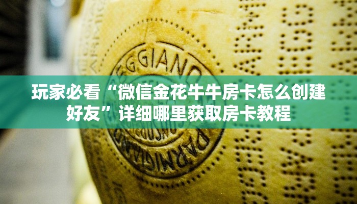 玩家必看“微信金花牛牛房卡怎么创建好友”详细哪里获取房卡教程