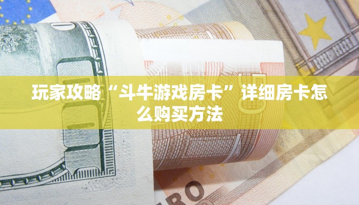 玩家攻略“斗牛游戏房卡”详细房卡怎么购买方法