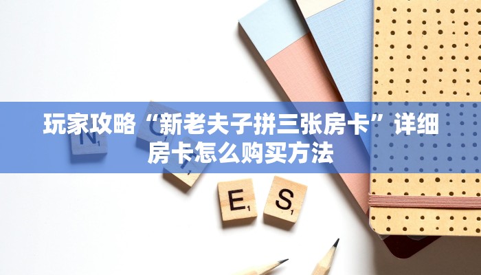 玩家攻略“新老夫子拼三张房卡”详细房卡怎么购买方法