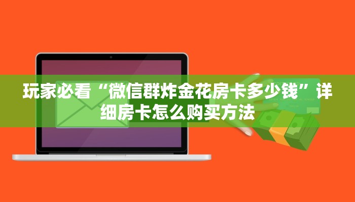 玩家必看“微信群炸金花房卡多少钱”详细房卡怎么购买方法