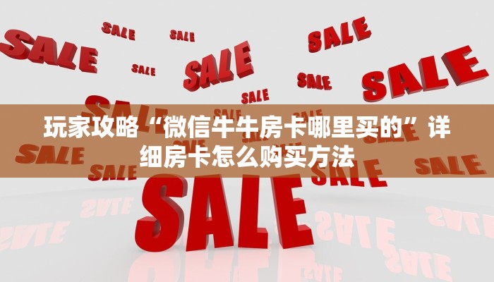 玩家攻略“微信牛牛房卡哪里买的”详细房卡怎么购买方法