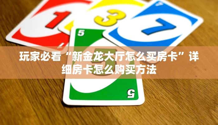玩家必看“新金龙大厅怎么买房卡”详细房卡怎么购买方法