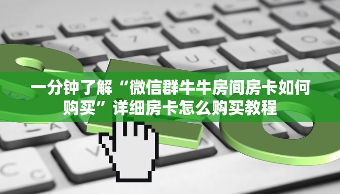 一分钟了解“微信群牛牛房间房卡如何购买”详细房卡怎么购买教程