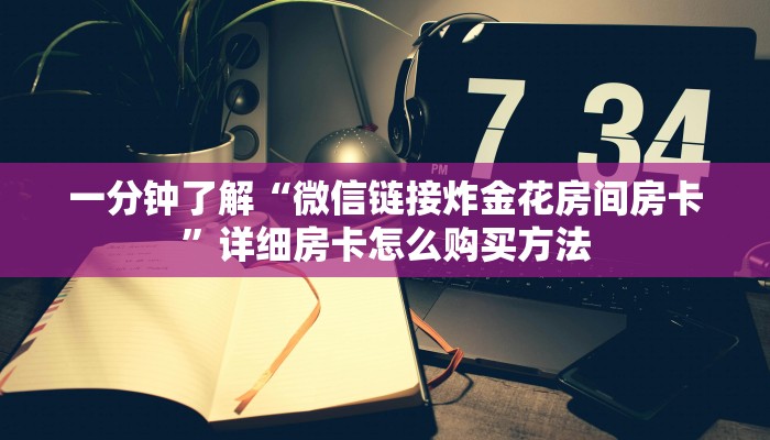 一分钟了解“微信链接炸金花房间房卡”详细房卡怎么购买方法 一分钟了解“微信链接炸金花房间房卡”详细房卡怎么购买方法