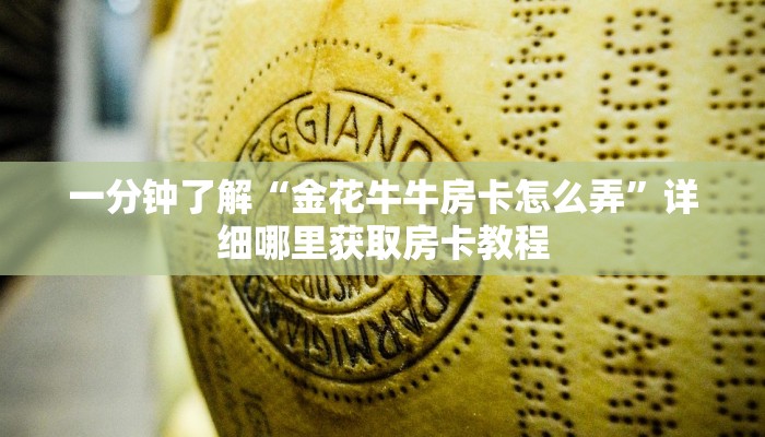 一分钟了解“金花牛牛房卡怎么弄”详细哪里获取房卡教程 一分钟了解“金花牛牛房卡怎么弄”详细哪里获取房卡教程