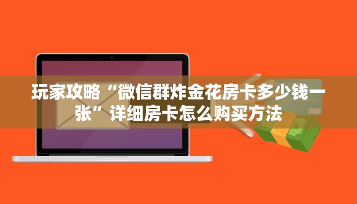 玩家攻略“微信群炸金花房卡多少钱一张”详细房卡怎么购买方法