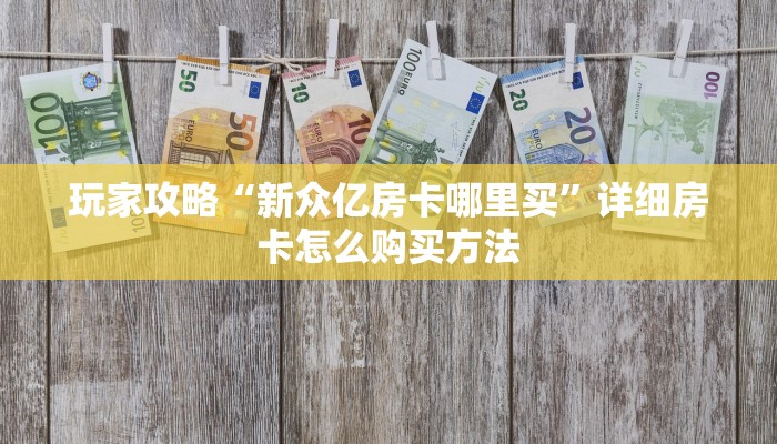 玩家攻略“新众亿房卡哪里买”详细房卡怎么购买方法
