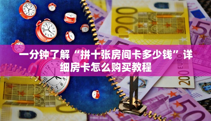 一分钟了解“拼十张房间卡多少钱”详细房卡怎么购买教程
