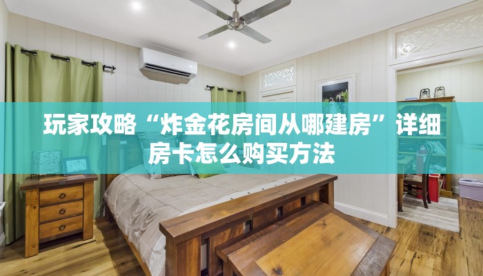 玩家攻略“炸金花房间从哪建房”详细房卡怎么购买方法