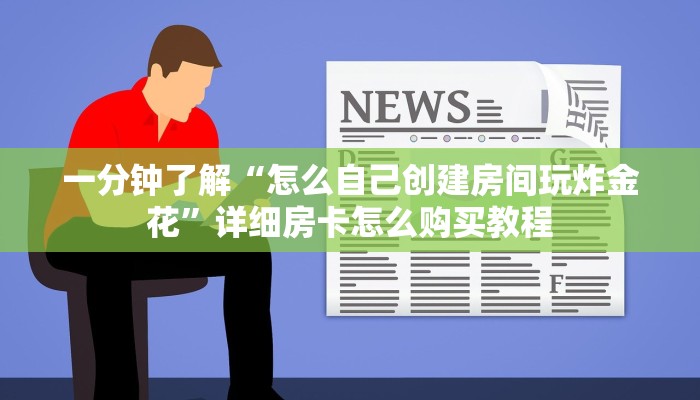 一分钟了解“怎么自己创建房间玩炸金花”详细房卡怎么购买教程