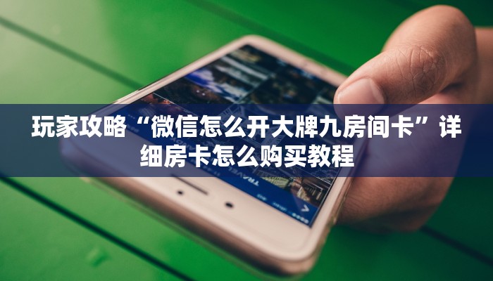 玩家攻略“微信怎么开大牌九房间卡”详细房卡怎么购买教程