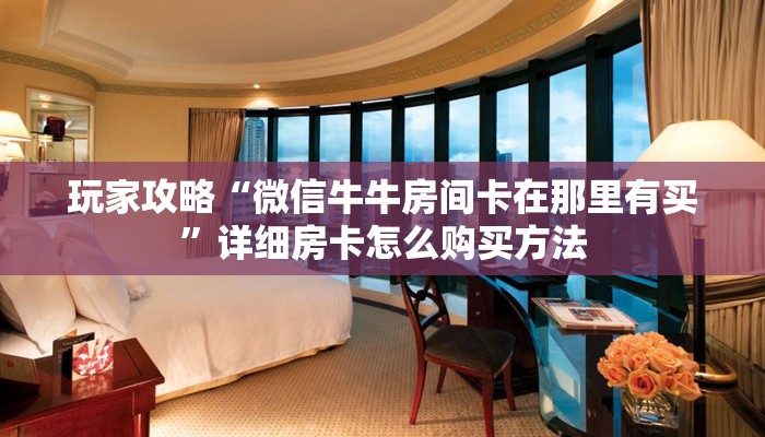 必看攻略“先锋牛牛房间卡”获取房卡怎么购买教程